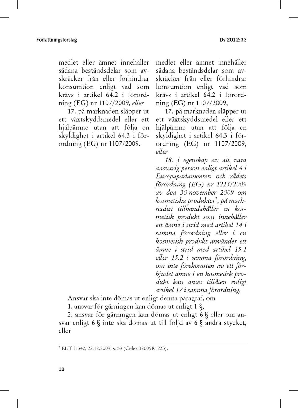 medlet eller ämnet innehåller sådana beståndsdelar som avskräcker från eller förhindrar konsumtion enligt vad som krävs i artikel 64.2 i förordning (EG) nr 1107/2009, 17.