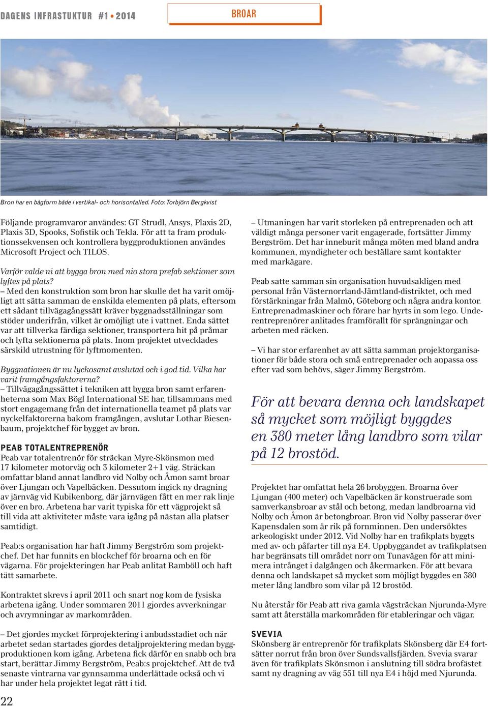 Med n konstruktion bron skulle t ha varit omöjligt sätta samman enskilda elementen på plats, efter ett sådant tillvägagångssätt kräver byggnadsställningar stör unrifrån, vilket är omöjligt ute i vnet.