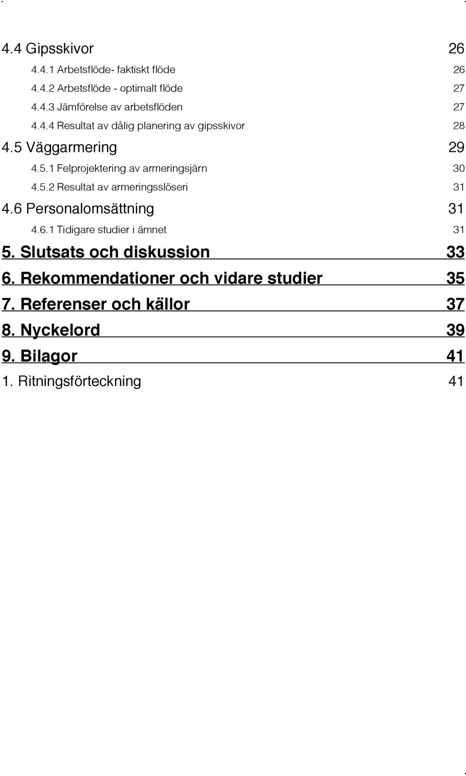 6 Personalomsättning 31 4.6.1 Tidigare studier i ämnet 31 5. Slutsats och diskussion 33 6.