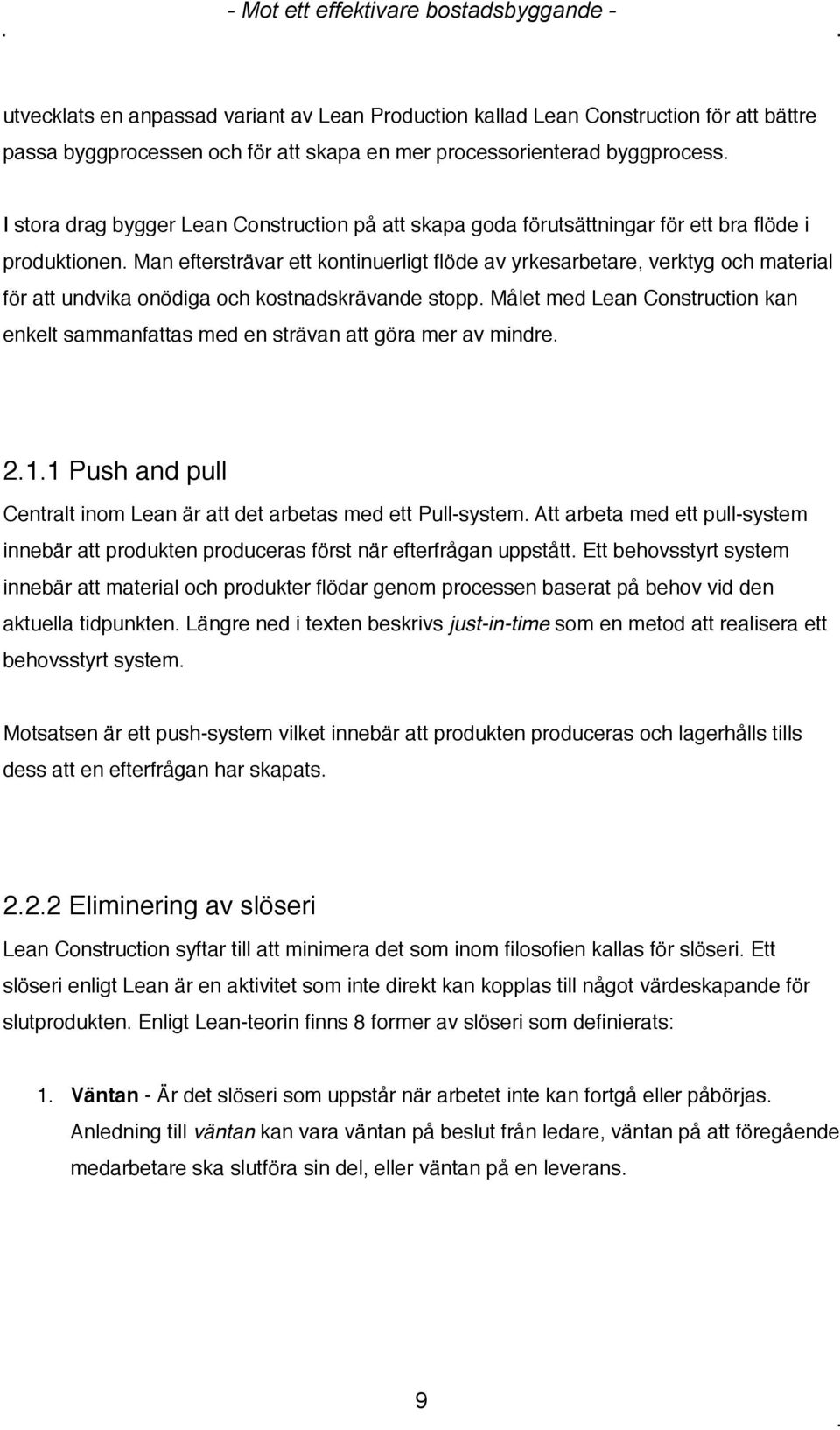 Man eftersträvar ett kontinuerligt flöde av yrkesarbetare, verktyg och material för att undvika onödiga och kostnadskrävande stopp.