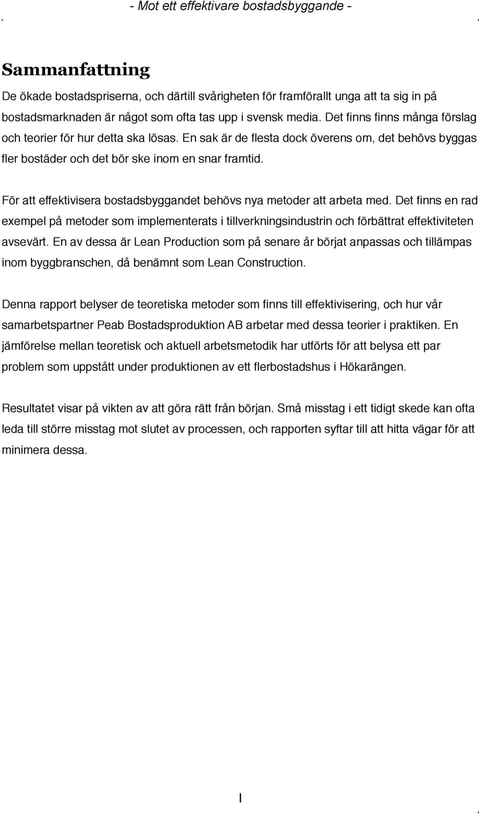 För att effektivisera bostadsbyggandet behövs nya metoder att arbeta med. Det finns en rad exempel på metoder som implementerats i tillverkningsindustrin och förbättrat effektiviteten avsevärt.