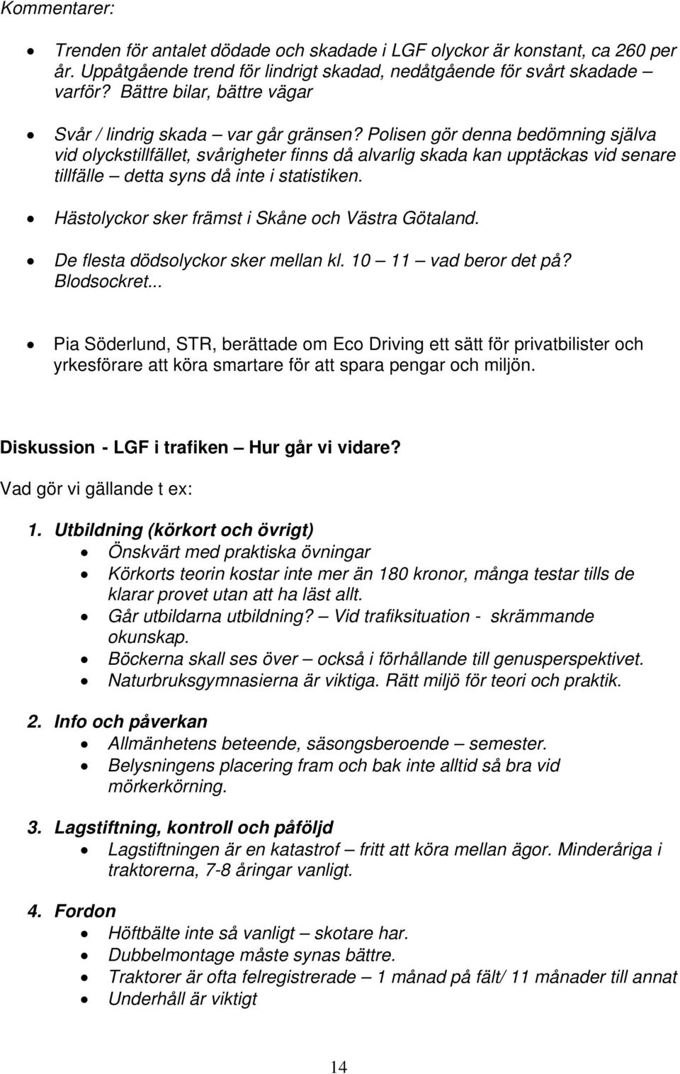 Polisen gör denna bedömning själva vid olyckstillfället, svårigheter finns då alvarlig skada kan upptäckas vid senare tillfälle detta syns då inte i statistiken.