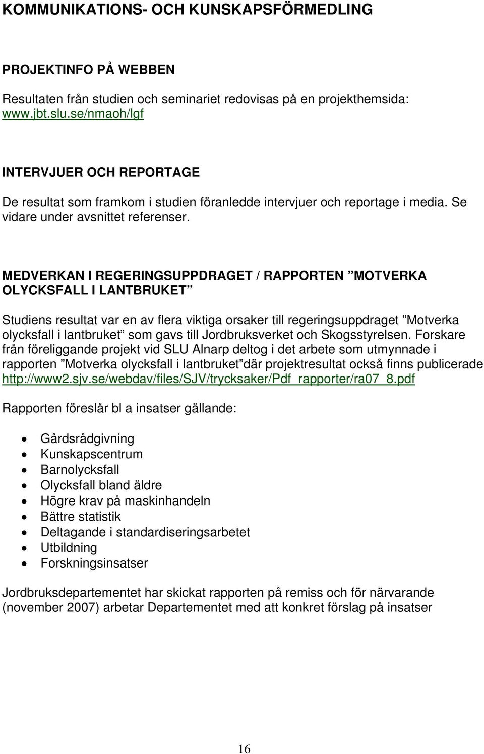 MEDVERKAN I REGERINGSUPPDRAGET / RAPPORTEN MOTVERKA OLYCKSFALL I LANTBRUKET Studiens resultat var en av flera viktiga orsaker till regeringsuppdraget Motverka olycksfall i lantbruket som gavs till