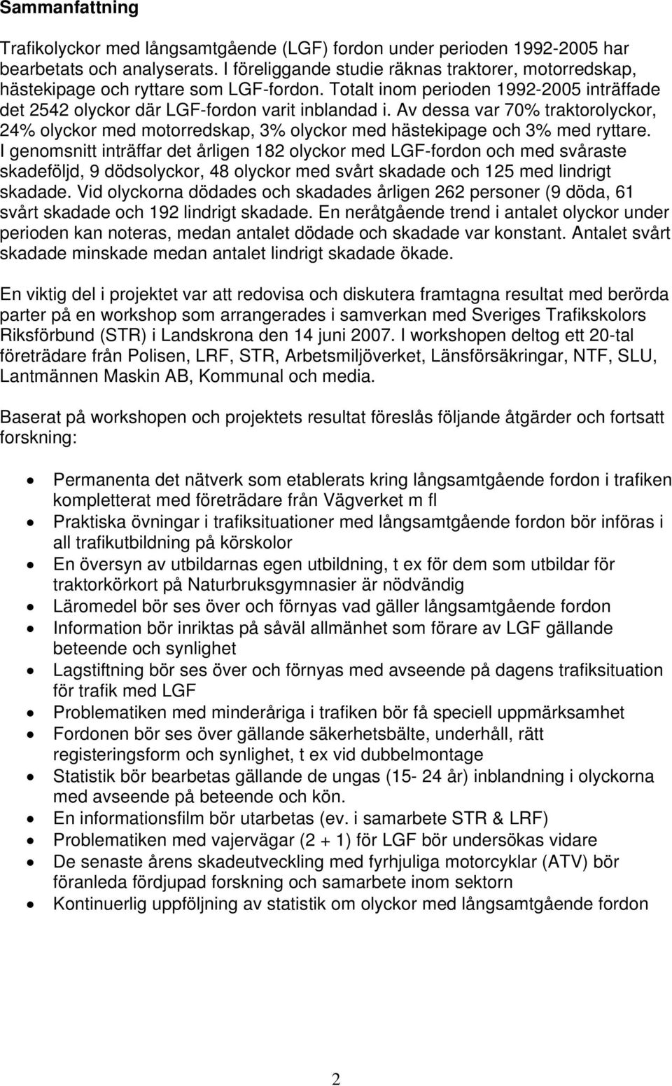 Av dessa var 7% traktorolyckor, 24% olyckor med motorredskap, 3% olyckor med hästekipage och 3% med ryttare.