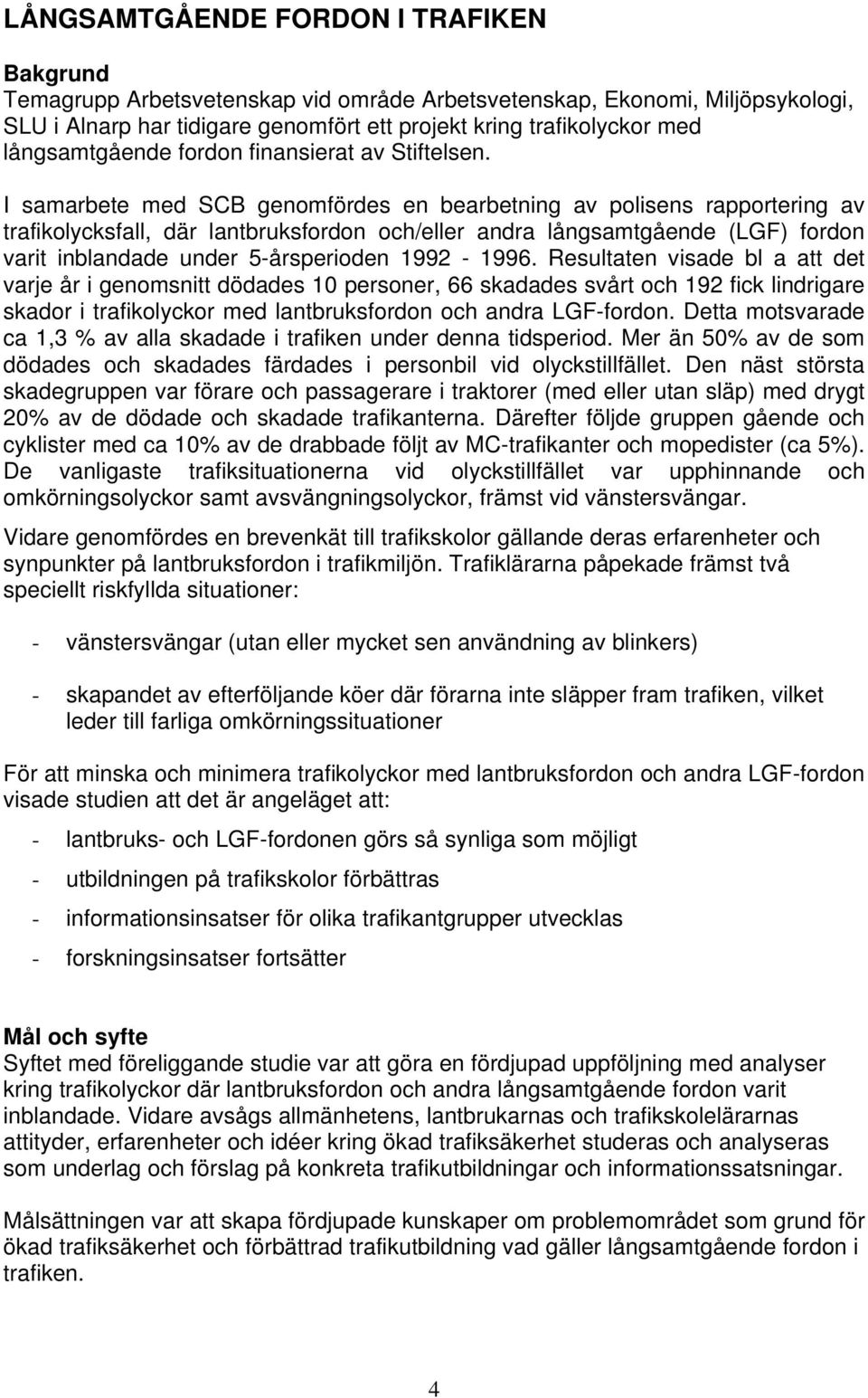 I samarbete med SCB genomfördes en bearbetning av polisens rapportering av trafikolycksfall, där lantbruksfordon och/eller andra långsamtgående (LGF) fordon varit inblandade under 5-årsperioden