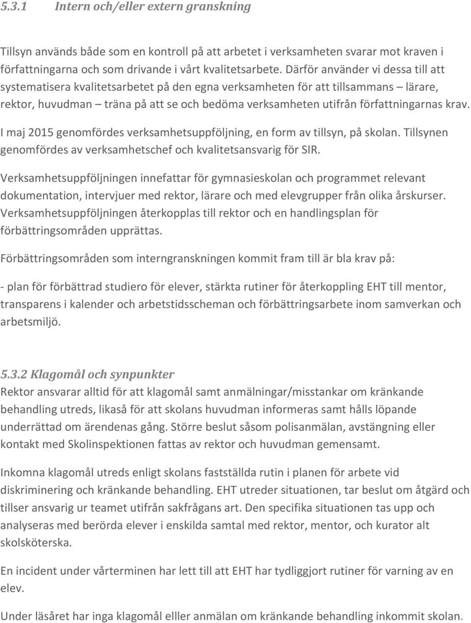 krav. I maj 2015 genomfördes verksamhetsuppföljning, en form av tillsyn, på skolan. Tillsynen genomfördes av verksamhetschef och kvalitetsansvarig för SIR.