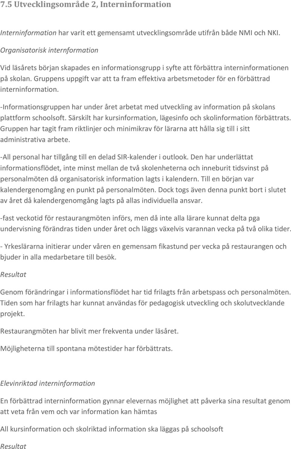 Gruppens uppgift var att ta fram effektiva arbetsmetoder för en förbättrad interninformation. -Informationsgruppen har under året arbetat med utveckling av information på skolans plattform schoolsoft.