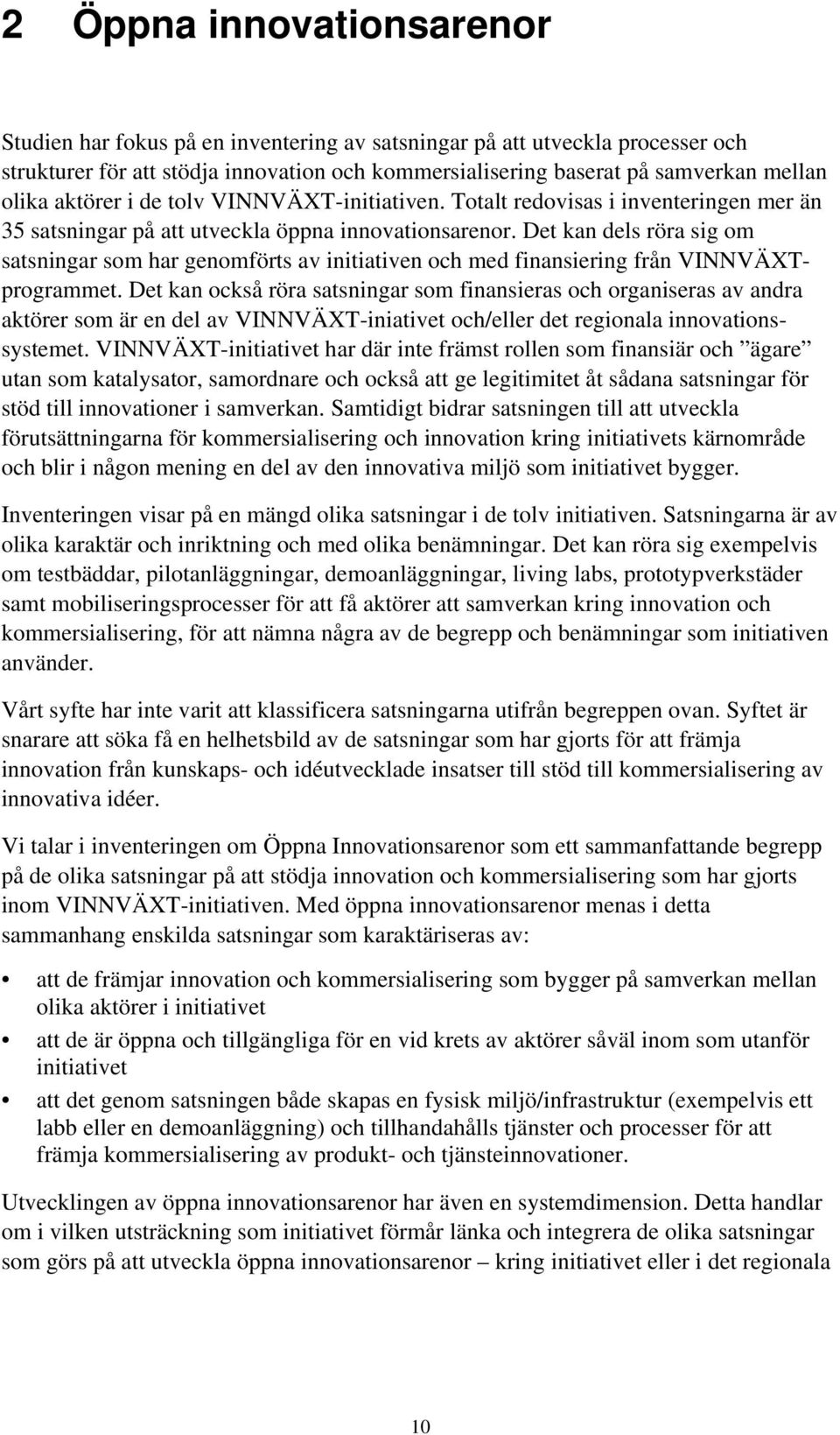 Det kan dels röra sig om satsningar som har genomförts av initiativen och med finansiering från VINNVÄXTprogrammet.