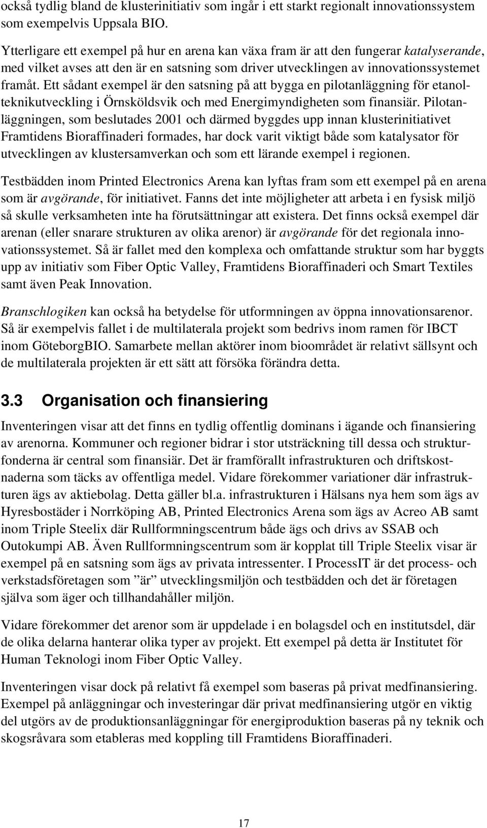 Ett sådant exempel är den satsning på att bygga en pilotanläggning för etanolteknikutveckling i Örnsköldsvik och med Energimyndigheten som finansiär.