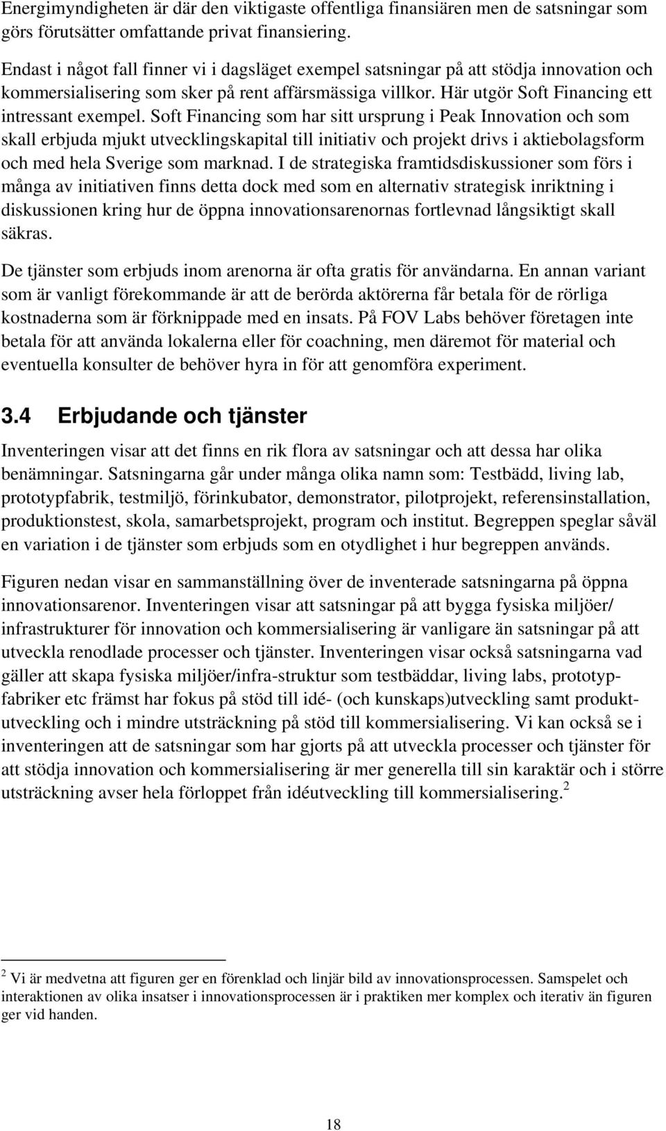 Soft Financing som har sitt ursprung i Peak Innovation och som skall erbjuda mjukt utvecklingskapital till initiativ och projekt drivs i aktiebolagsform och med hela Sverige som marknad.