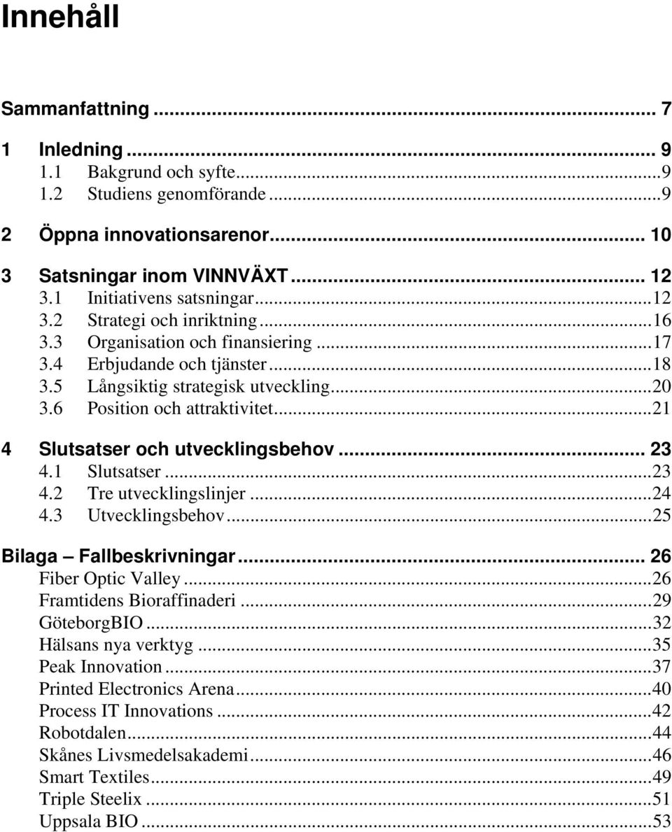 .. 21 4 Slutsatser och utvecklingsbehov... 23 4.1 Slutsatser... 23 4.2 Tre utvecklingslinjer... 24 4.3 Utvecklingsbehov... 25 Bilaga Fallbeskrivningar... 26 Fiber Optic Valley.