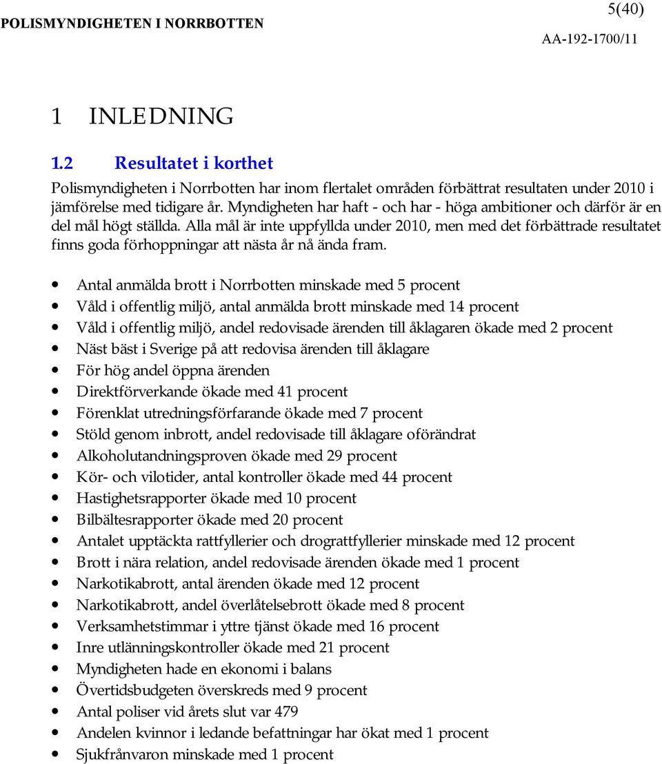 Alla mål är inte uppfyllda under 2010, men med det förbättrade resultatet finns goda förhoppningar att nästa år nå ända fram.