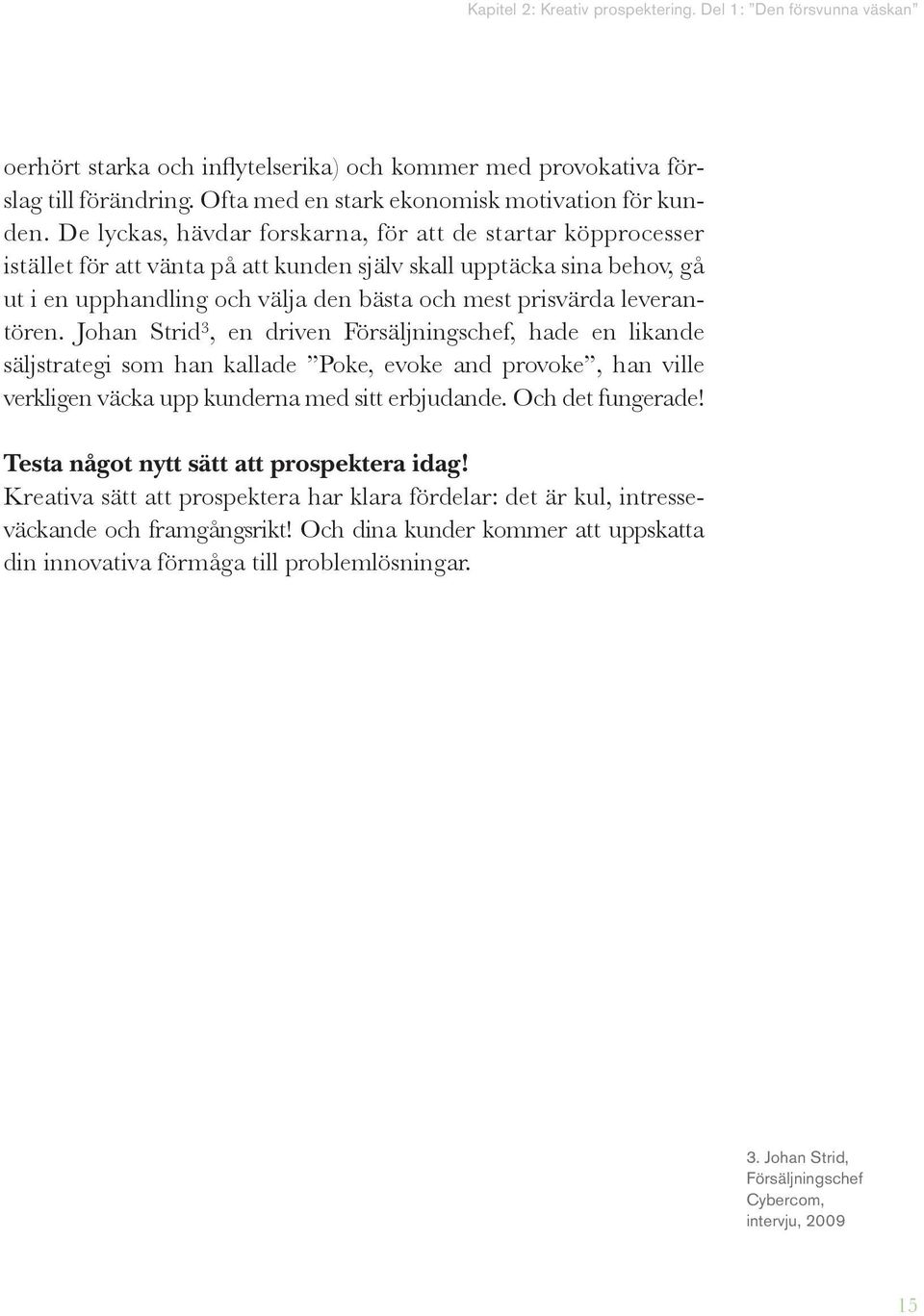 leverantören. Johan Strid 3, en driven Försäljningschef, hade en likande säljstrategi som han kallade Poke, evoke and provoke, han ville verkligen väcka upp kunderna med sitt erbjudande.