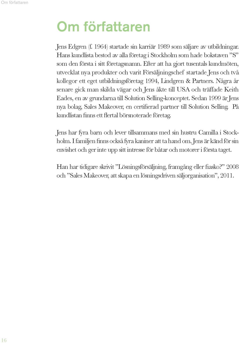 Efter att ha gjort tusentals kundmöten, utvecklat nya produkter och varit Försäljningschef startade Jens och två kollegor ett eget utbildningsföretag 1994, Lindgren & Partners.