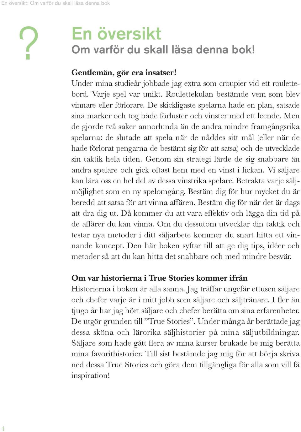 Men de gjorde två saker annorlunda än de andra mindre framgångsrika spelarna: de slutade att spela när de nåddes sitt mål (eller när de hade förlorat pengarna de bestämt sig för att satsa) och de