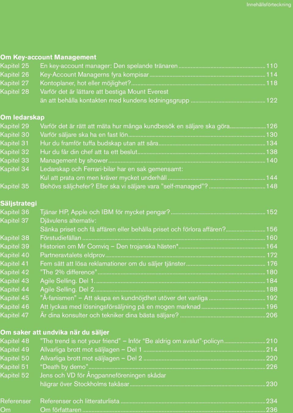 ..122 Om ledarskap Kapitel 29 Varför det är rätt att mäta hur många kundbesök en säljare ska göra...126 Kapitel 30 Varför säljare ska ha en fast lön.