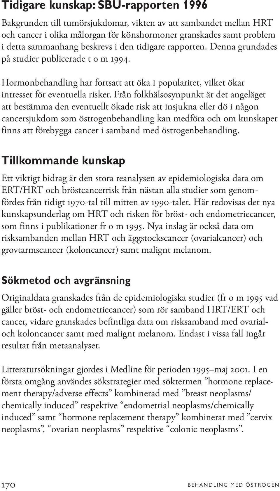 Från folkhälsosynpunkt är det angeläget att bestämma den eventuellt ökade risk att insjukna eller dö i någon cancersjukdom som östrogenbehandling kan medföra och om kunskaper finns att förebygga