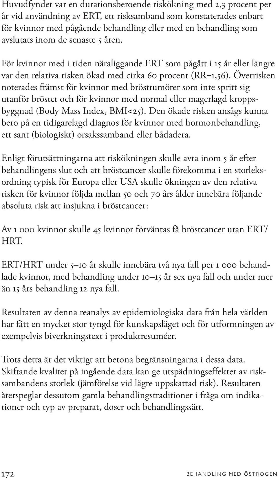 Överrisken noterades främst för kvinnor med brösttumörer som inte spritt sig utanför bröstet och för kvinnor med normal eller magerlagd kroppsbyggnad (Body Mass Index, BMI<25).