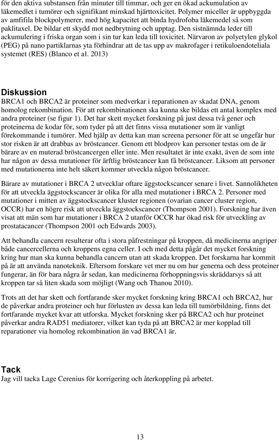 Den sistnämnda leder till ackumulering i friska organ som i sin tur kan leda till toxicitet.