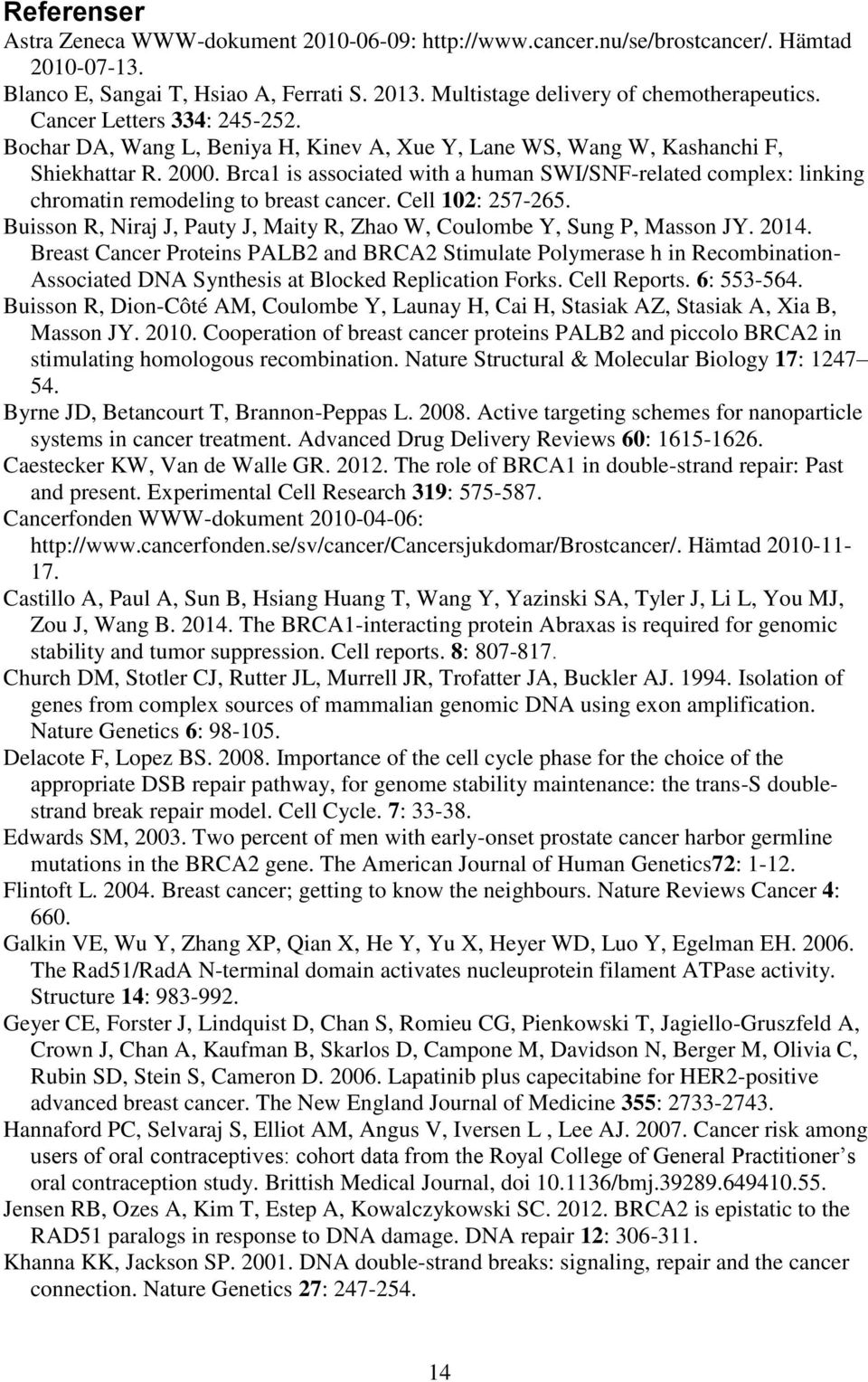 Brca1 is associated with a human SWI/SNF-related complex: linking chromatin remodeling to breast cancer. Cell 102: 257-265. Buisson R, Niraj J, Pauty J, Maity R, Zhao W, Coulombe Y, Sung P, Masson JY.