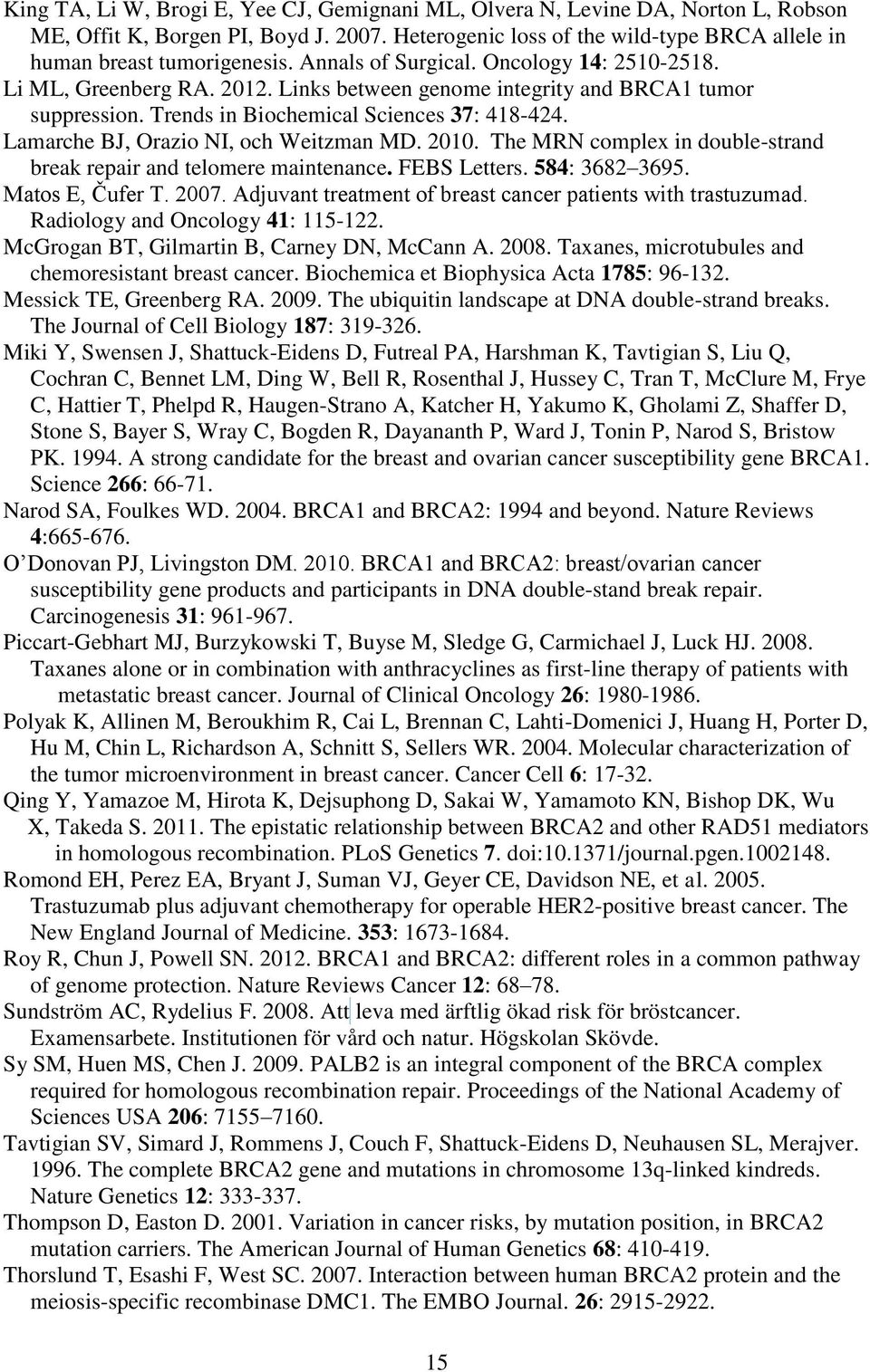 Lamarche BJ, Orazio NI, och Weitzman MD. 2010. The MRN complex in double-strand break repair and telomere maintenance. FEBS Letters. 584: 3682 3695. Matos E, C ufer T. 2007.