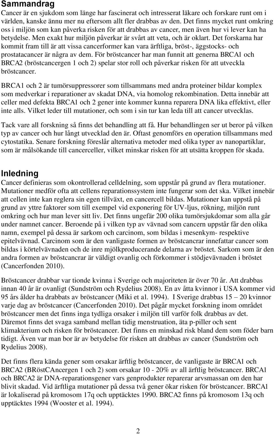 Det forskarna har kommit fram till är att vissa cancerformer kan vara ärftliga, bröst-, äggstocks- och prostatacancer är några av dem.