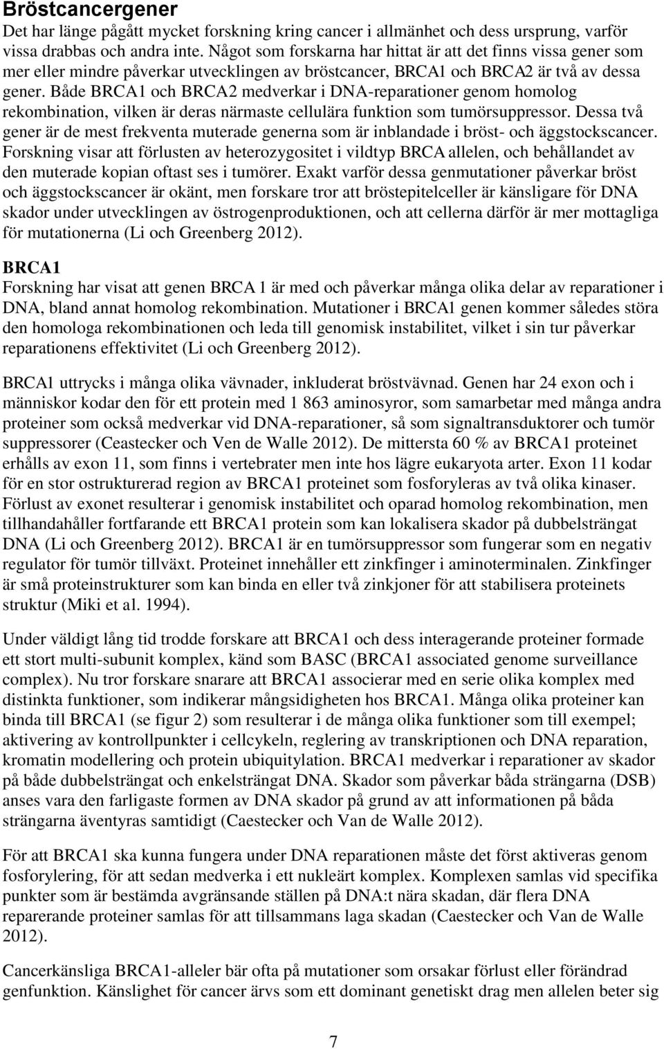 Både BRCA1 och BRCA2 medverkar i DNA-reparationer genom homolog rekombination, vilken är deras närmaste cellulära funktion som tumörsuppressor.