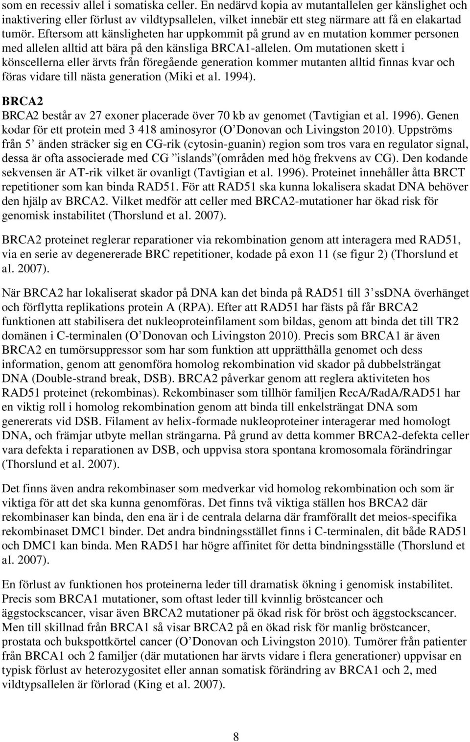 Om mutationen skett i könscellerna eller ärvts från föregående generation kommer mutanten alltid finnas kvar och föras vidare till nästa generation (Miki et al. 1994).