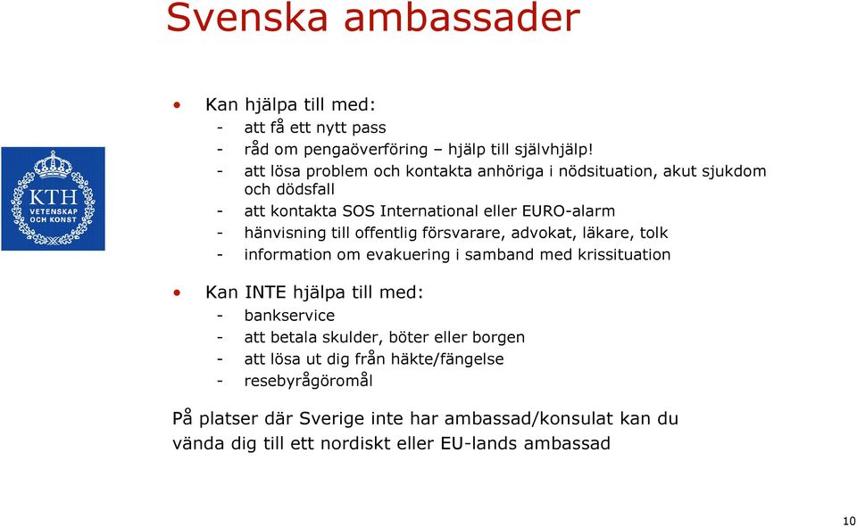 offentlig försvarare, advokat, läkare, tolk - information om evakuering i samband med krissituation Kan INTE hjälpa till med: - bankservice - att betala