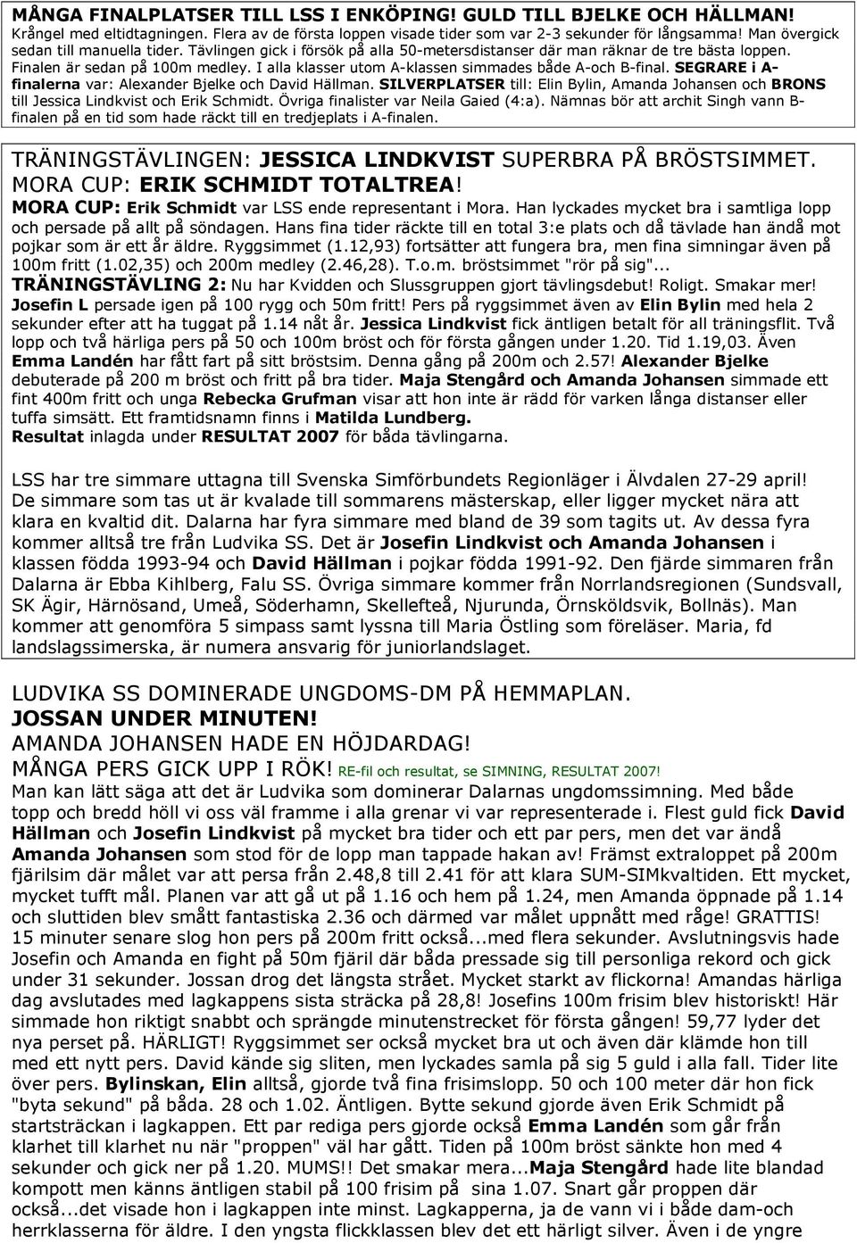 I alla klasser utom A-klassen simmades både A-och B-final. SEGRARE i A- finalerna var: Alexander Bjelke och David Hällman.