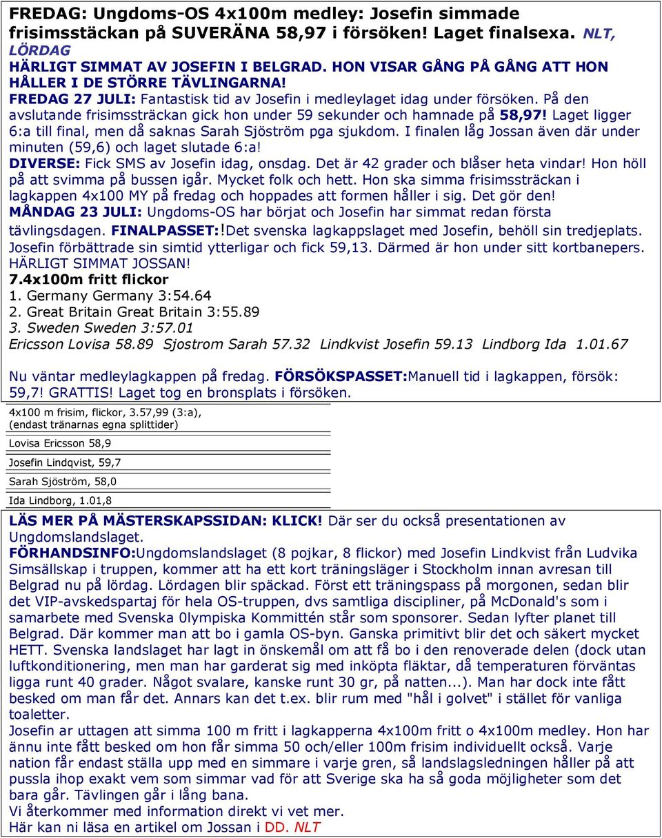 På den avslutande frisimssträckan gick hon under 59 sekunder och hamnade på 58,97! Laget ligger 6:a till final, men då saknas Sarah Sjöström pga sjukdom.