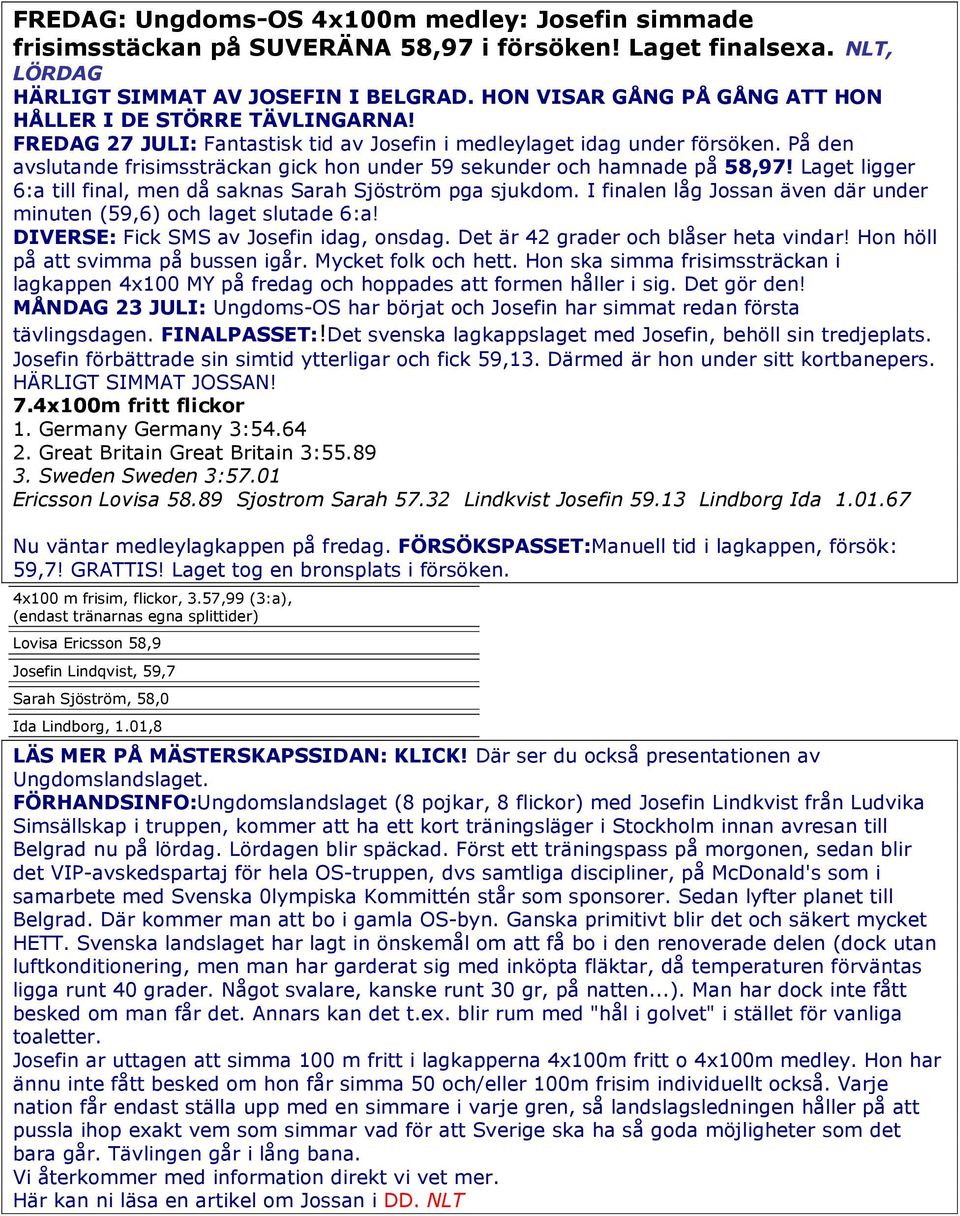 På den avslutande frisimssträckan gick hon under 59 sekunder och hamnade på 58,97! Laget ligger 6:a till final, men då saknas Sarah Sjöström pga sjukdom.