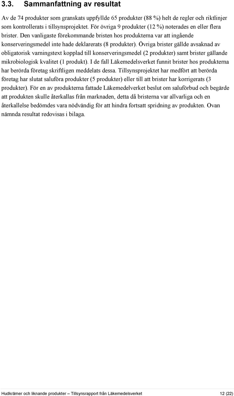 Övriga brister gällde avsaknad av obligatorisk varningstext kopplad till konserveringsmedel (2 produkter) samt brister gällande mikrobiologisk kvalitet (1 produkt).