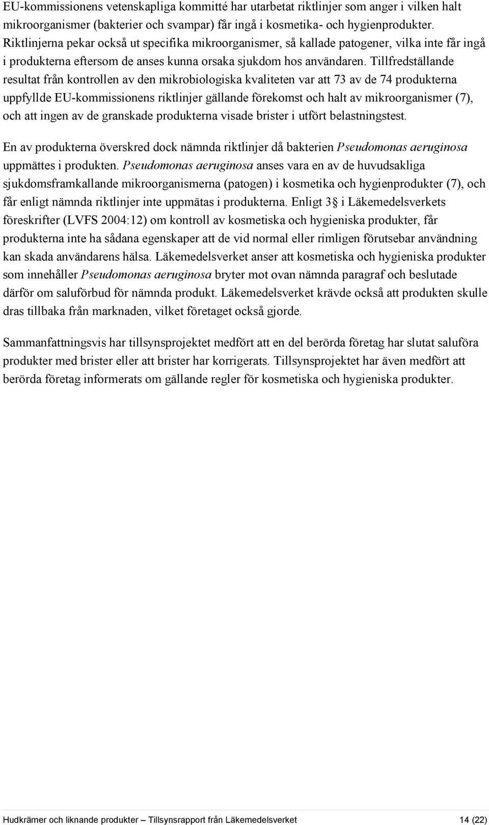 Tillfredställande resultat från kontrollen av den mikrobiologiska kvaliteten var att 73 av de 74 produkterna uppfyllde EU-kommissionens riktlinjer gällande förekomst och halt av mikroorganismer (7),