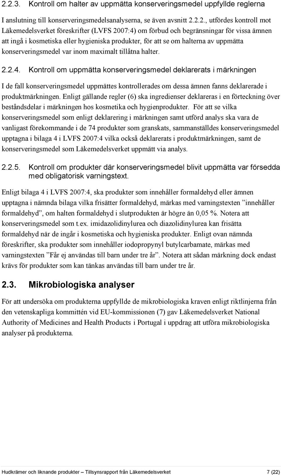 tillåtna halter. 2.2.4. Kontroll om uppmätta konserveringsmedel deklarerats i märkningen I de fall konserveringsmedel uppmättes kontrollerades om dessa ämnen fanns deklarerade i produktmärkningen.