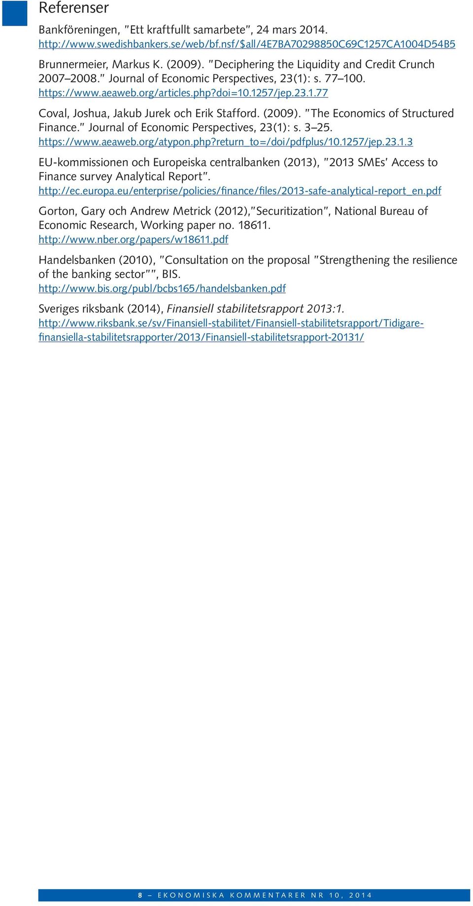 (2009). The Economics of Structured Finance. Journal of Economic Perspectives, 23(1): s. 3 25. https://www.aeaweb.org/atypon.php?return_to=/doi/pdfplus/10.1257/jep.23.1.3 EU-kommissionen och Europeiska centralbanken (2013), 2013 SMEs Access to Finance survey Analytical Report.