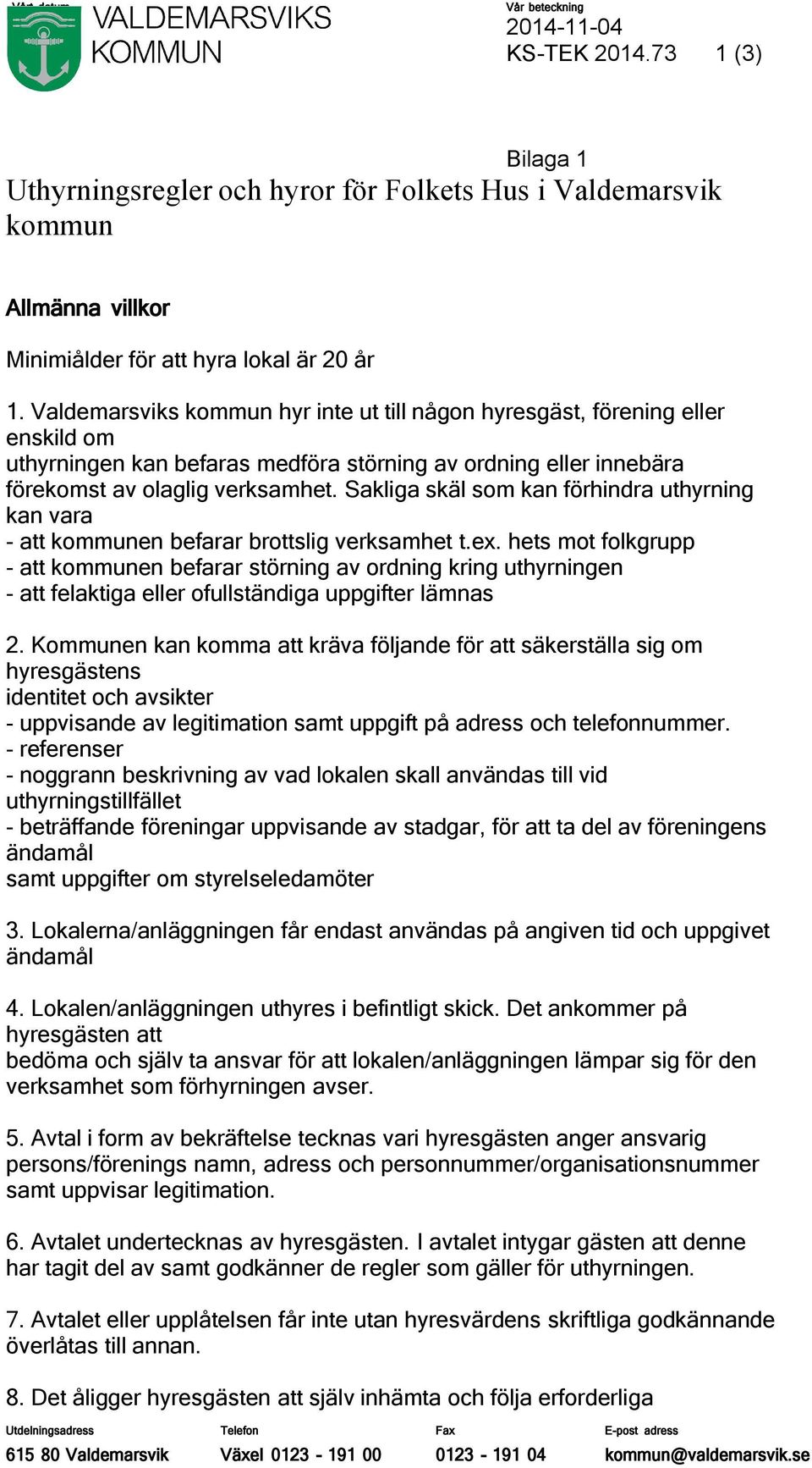 Sakliga skäl som kan förhindra uthyrning kan vara - att kommunen befarar brottslig verksamhet t.ex.