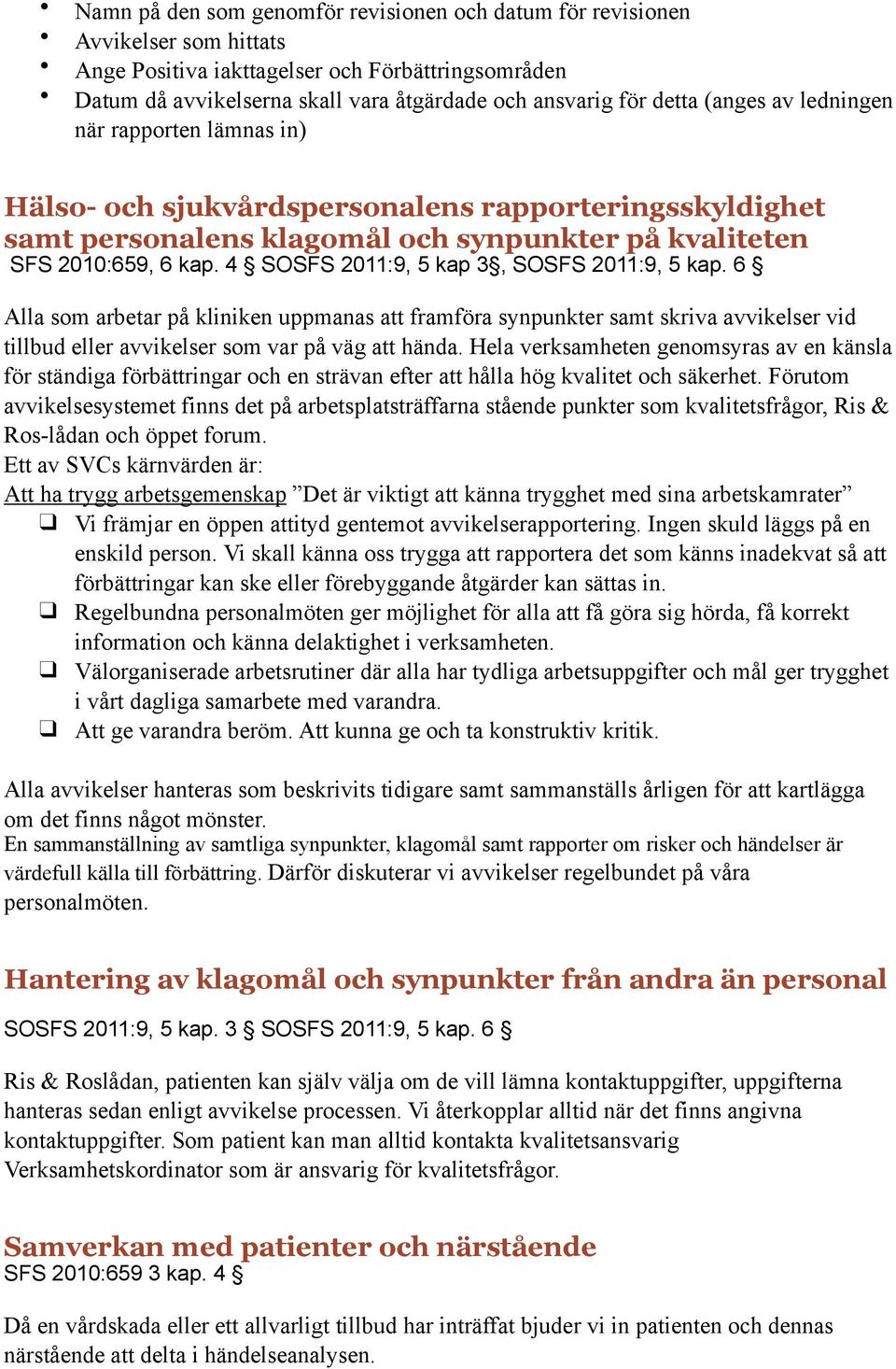 4 SOSFS 2011:9, 5 kap 3, SOSFS 2011:9, 5 kap. 6 Alla som arbetar på kliniken uppmanas att framföra synpunkter samt skriva avvikelser vid tillbud eller avvikelser som var på väg att hända.