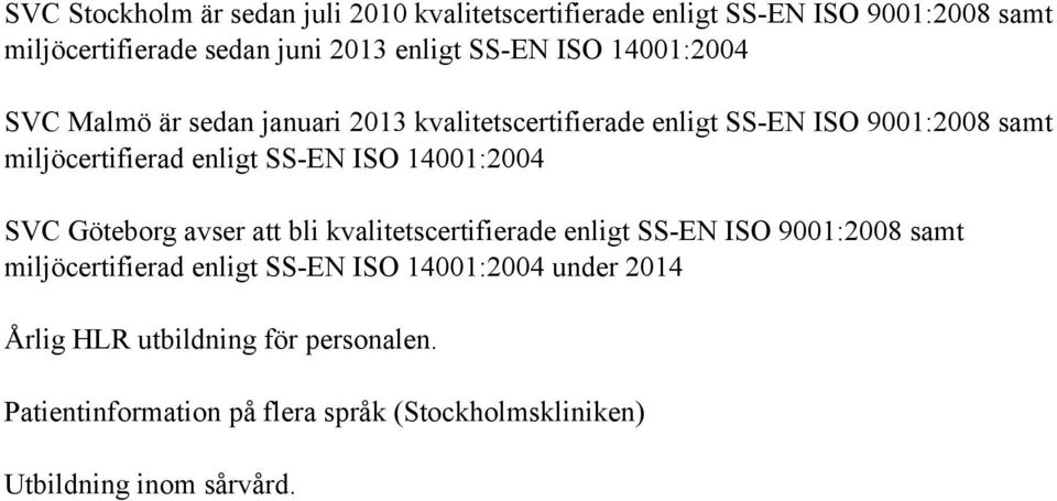 ISO 14001:2004 SVC Göteborg avser att bli kvalitetscertifierade enligt SS-EN ISO 9001:2008 samt miljöcertifierad enligt SS-EN ISO