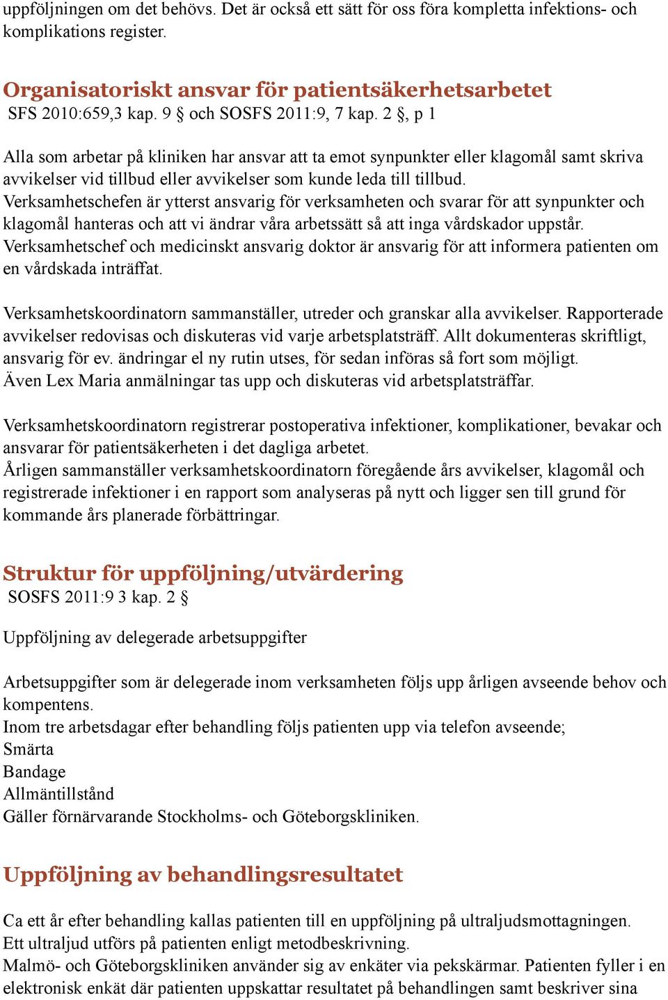 Verksamhetschefen är ytterst ansvarig för verksamheten och svarar för att synpunkter och klagomål hanteras och att vi ändrar våra arbetssätt så att inga vårdskador uppstår.