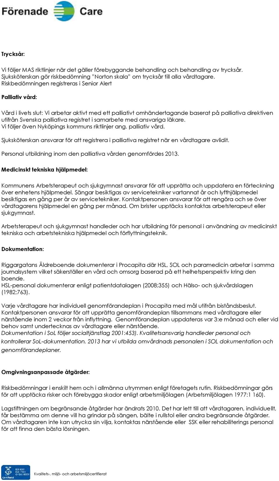 registret i samarbete med ansvariga läkare. Vi följer även Nyköpings kommuns riktlinjer ang. palliativ vård.