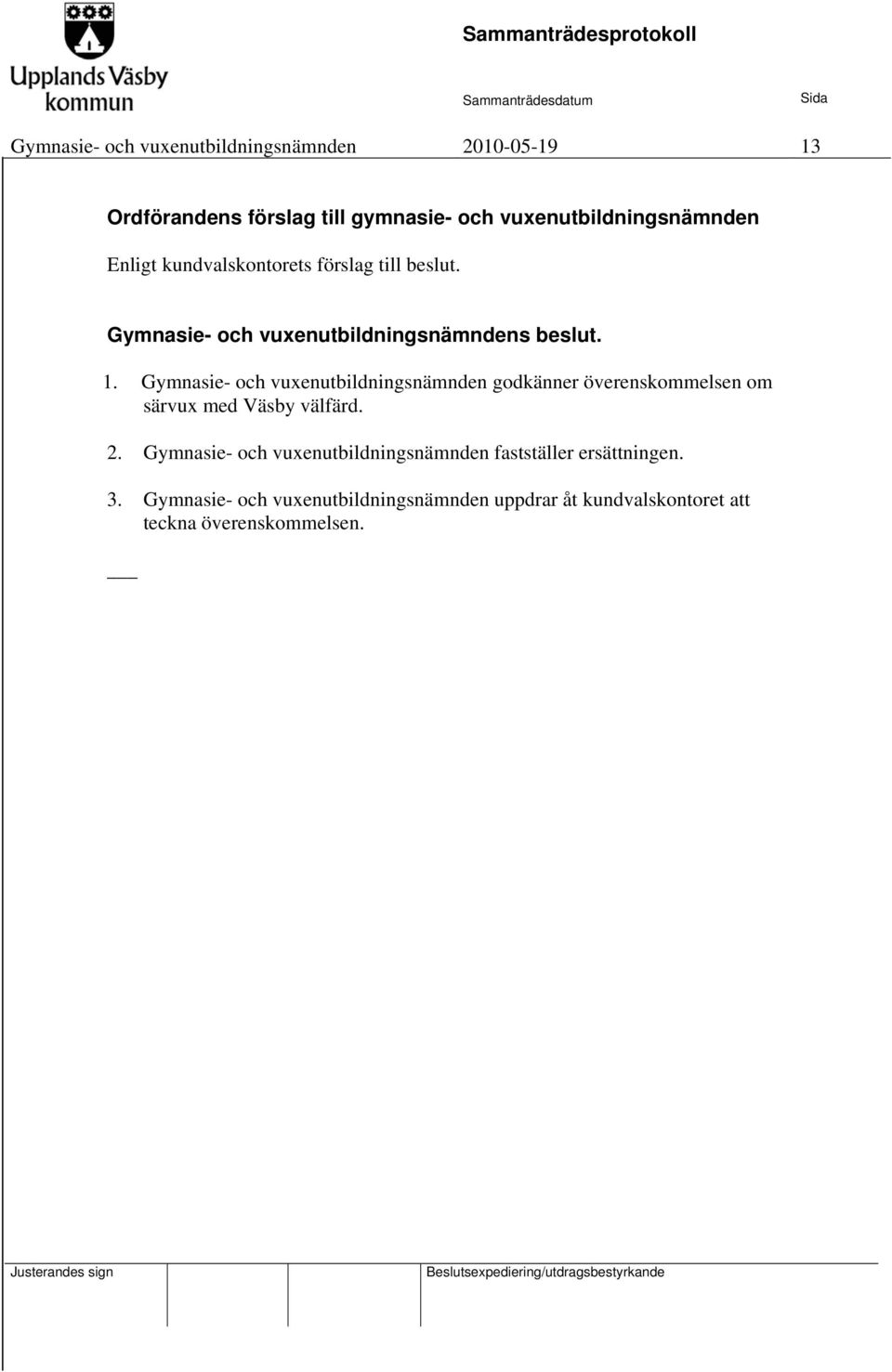 Gymnasie- och vuxenutbildningsnämnden godkänner överenskommelsen om särvux med Väsby välfärd. 2.