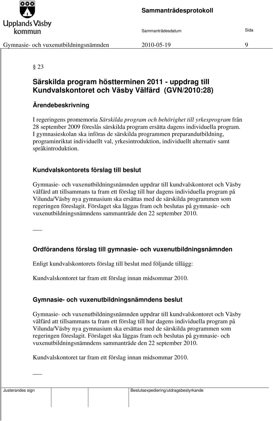 I gymnasieskolan ska införas de särskilda programmen preparandutbildning, programinriktat individuellt val, yrkesintroduktion, individuellt alternativ samt språkintroduktion.