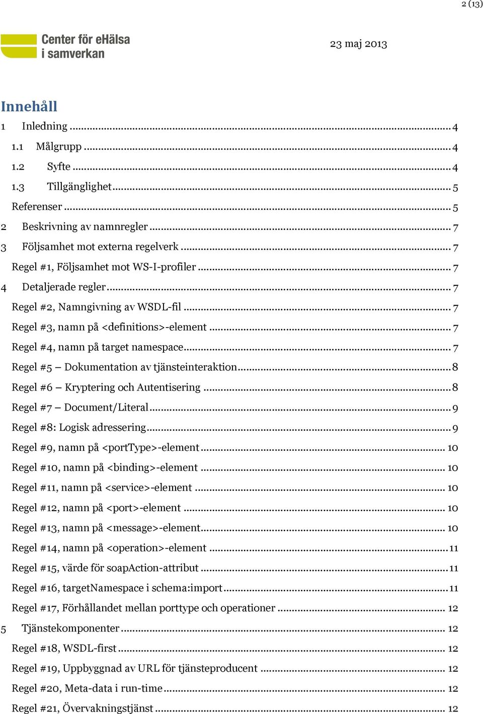 .. 7 Regel #5 Dokumentation av tjänsteinteraktion... 8 Regel #6 Kryptering och Autentisering... 8 Regel #7 Document/Literal... 9 Regel #8: Logisk adressering... 9 Regel #9, namn på <porttype>-element.