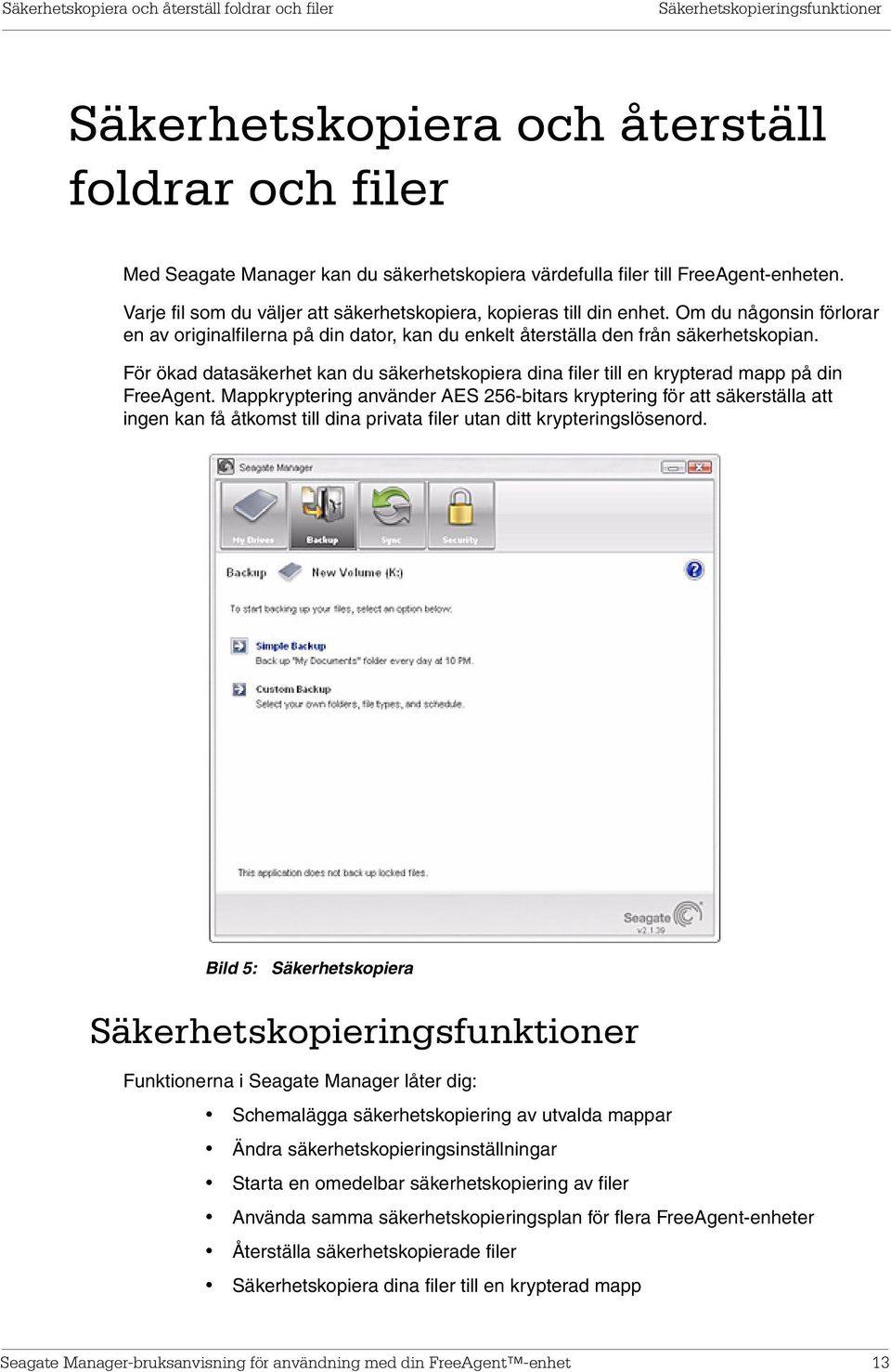 För ökad datasäkerhet kan du säkerhetskopiera dina filer till en krypterad mapp på din FreeAgent.