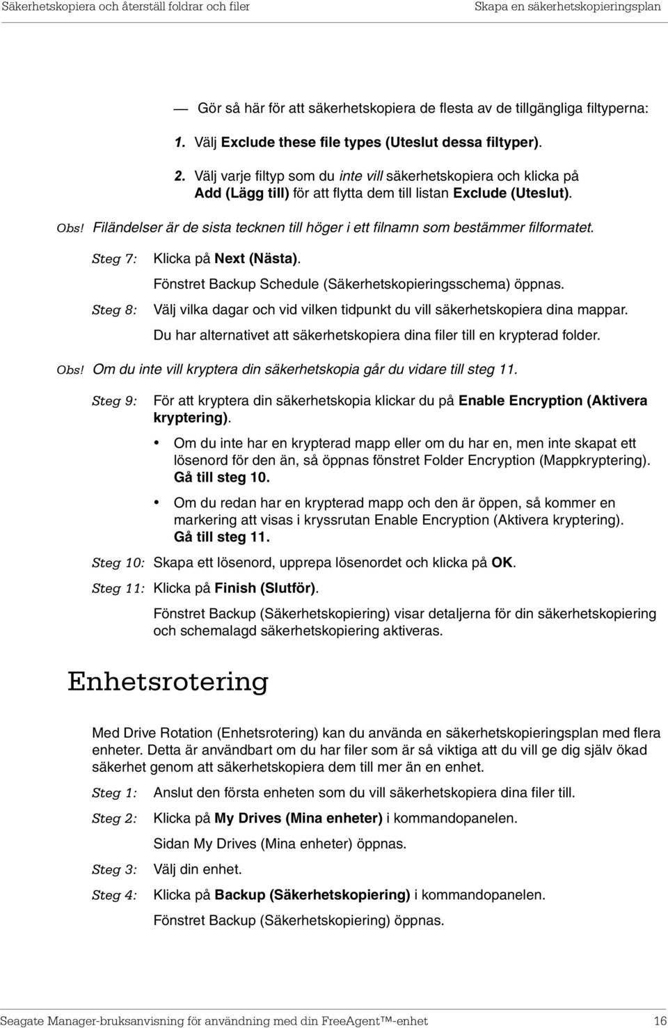 Filändelser är de sista tecknen till höger i ett filnamn som bestämmer filformatet. Steg 7: Steg 8: Klicka på Next (Nästa). Fönstret Backup Schedule (Säkerhetskopieringsschema) öppnas.