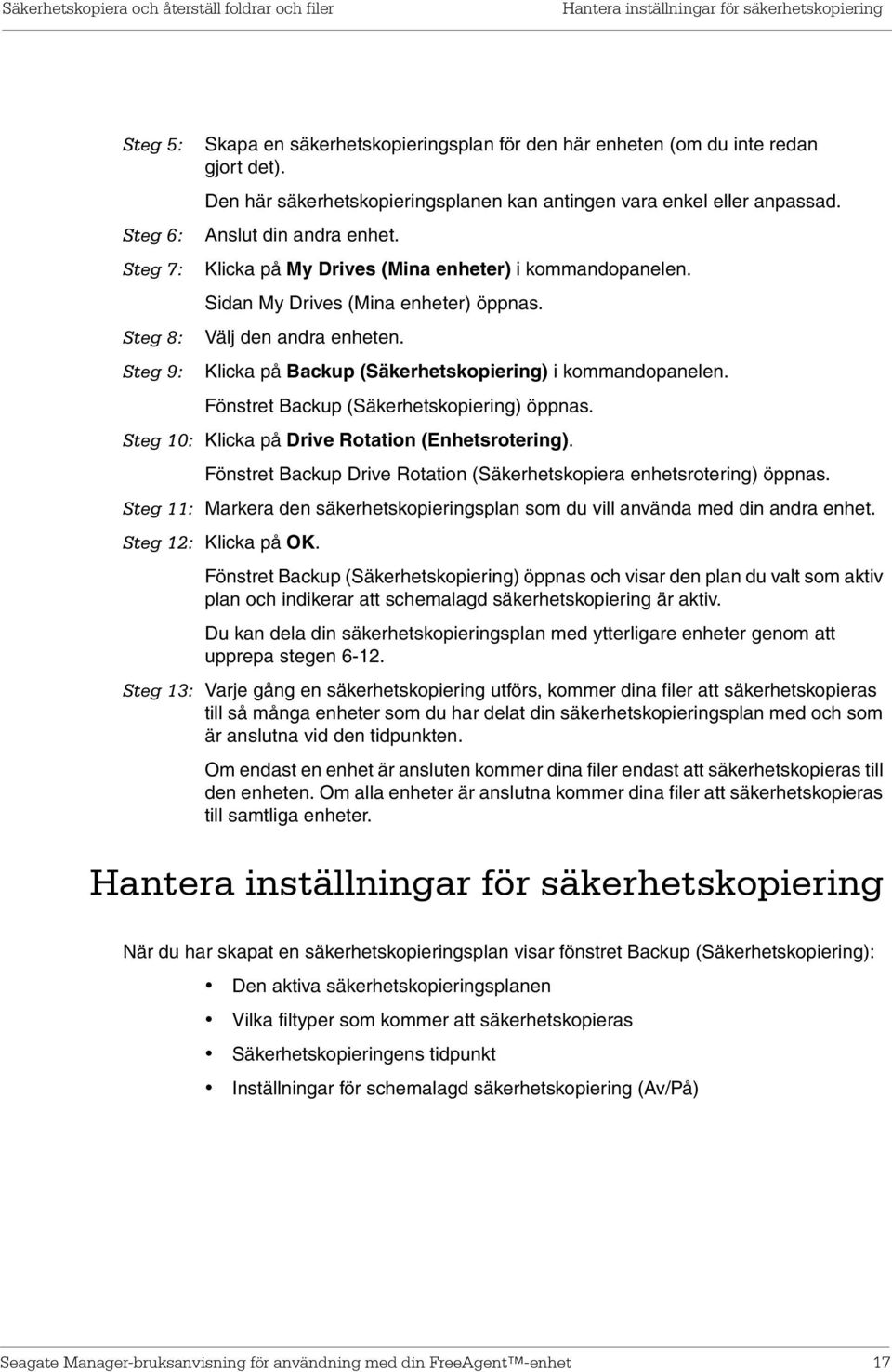 Steg 8: Välj den andra enheten. Steg 9: Klicka på Backup (Säkerhetskopiering) i kommandopanelen. Fönstret Backup (Säkerhetskopiering) öppnas. Steg 10: Klicka på Drive Rotation (Enhetsrotering).