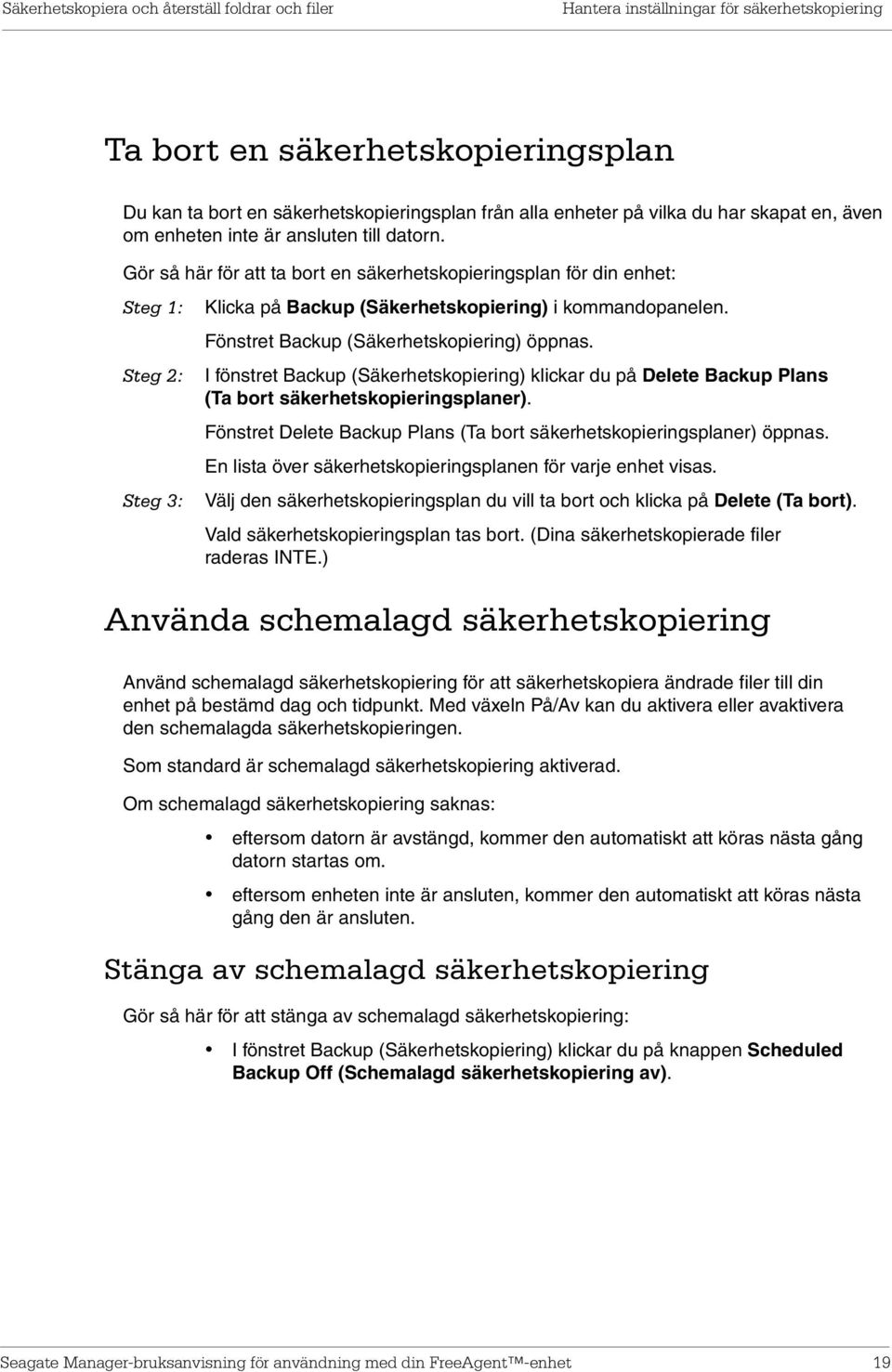 Fönstret Backup (Säkerhetskopiering) öppnas. Steg 2: I fönstret Backup (Säkerhetskopiering) klickar du på Delete Backup Plans (Ta bort säkerhetskopieringsplaner).