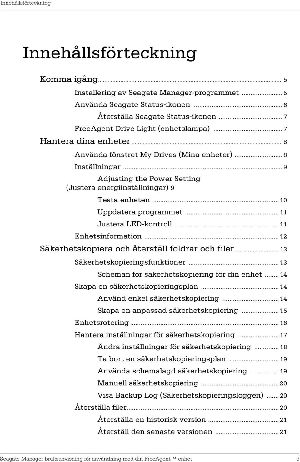 .. 9 Adjusting the Power Setting (Justera energiinställningar) 9 Testa enheten... 10 Uppdatera programmet... 11 Justera LED-kontroll... 11 Enhetsinformation.