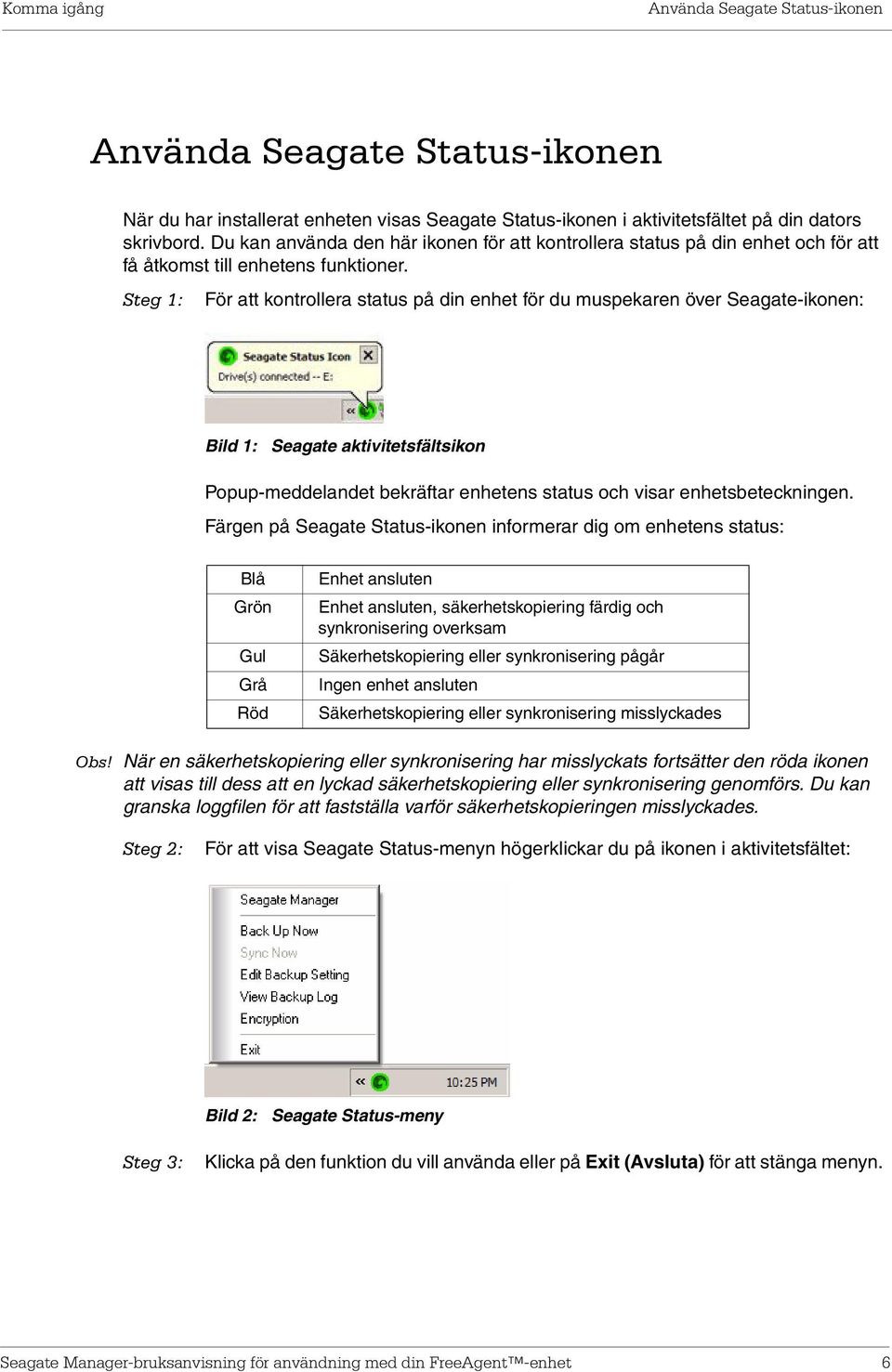 Steg 1: För att kontrollera status på din enhet för du muspekaren över Seagate-ikonen: Bild 1: Seagate aktivitetsfältsikon Popup-meddelandet bekräftar enhetens status och visar enhetsbeteckningen.